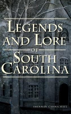 Legends and Lore of South Carolina by Carmichael, Sherman