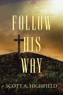 Follow His Way by Highfield, Scott A.