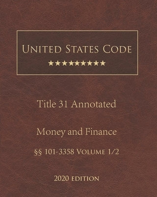 United States Code Annotated Title 31 Money and Finance 2020 Edition §§101 - 3358 Volume 1/2 by Lee, Jason