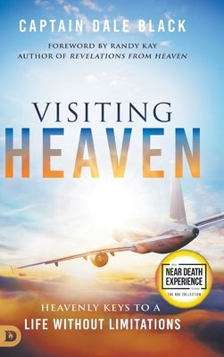 Visiting Heaven: Heavenly Keys to a Life Without Limitations by Black, Captain Dale