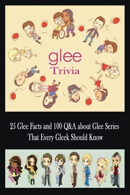 Glee Trivia: 25 Glee Facts and 100 Q&A about Glee Series That Every Gleek Should Know: Movie Trivia, Trivia Game, Gift for Christma by Boatright, Caleb