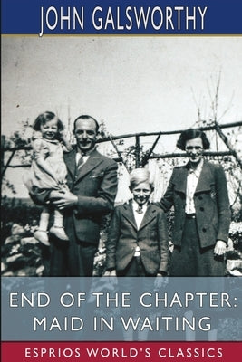 End of the Chapter: Maid in Waiting (Esprios Classics) by Galsworthy, John