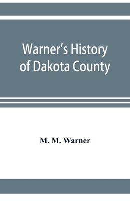Warner's history of Dakota County, Nebraska, from the days of the pioneers and first settlers to the present time, with biographical sketches, and ane Paperback Alpha Edition