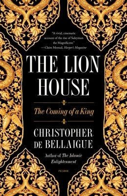 The Lion House: The Coming of a King by Bellaigue, Christopher de