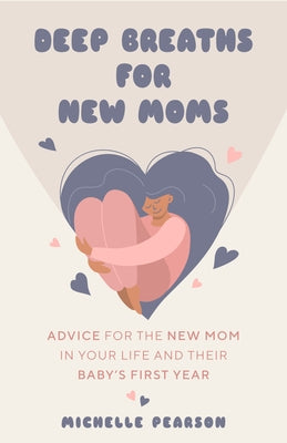 Deep Breaths for New Moms: Advice for New Moms in Baby's First Year (for New Moms and First Time Pregnancies) by Pearson, Michelle
