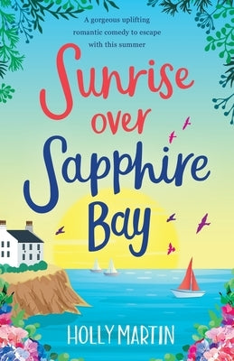 Sunrise over Sapphire Bay: A gorgeous uplifting romantic comedy to escape with this summer Paperback Holly Martin