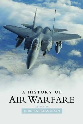 A History of Air Warfare by Olsen, John Andreas