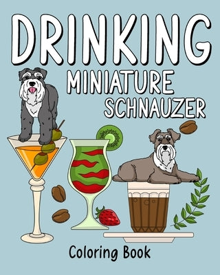 Drinking Miniature Schnauzer: Coloring Book for Adults, Coloring Book with Many Coffee and Drinks Recipes by Paperland