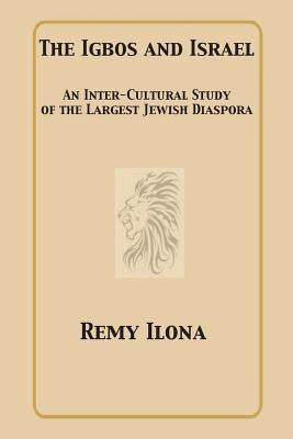 The Igbos and Israel: An Inter-Cultural Study of the Largest Jewish Diaspora Remy Ilona