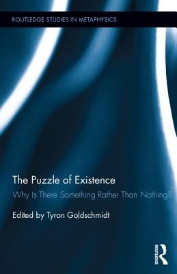 The Puzzle of Existence: Why Is There Something Rather Than Nothing? by Goldschmidt, Tyron