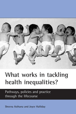 What Works in Tackling Health Inequalities?: Pathways, Policies and Practice Through the Lifecourse Paperback Policy Press