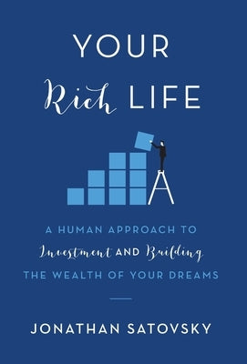 Your Rich Life: A Human Approach to Investment and Building the Wealth of Your Dreams by Satovsky, Jonathan