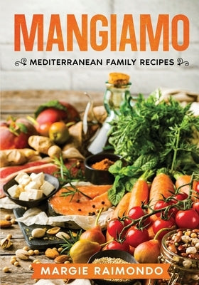 Mangiamo: Mediterranean Family Recipes Paperback Living Water Books Publishing LLC