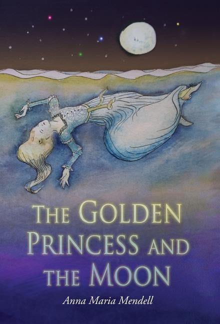 The Golden Princess and the Moon: A Retelling of the Fairy Tale "Sleeping Beauty" by Mendell, Anna Maria