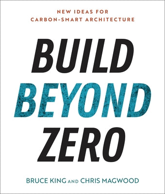 Build Beyond Zero: New Ideas for Carbon-Smart Architecture Paperback Island Press