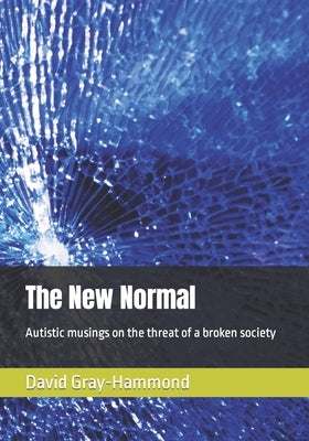 The New Normal: Autistic musings on the threat of a broken society Paperback Independently Published