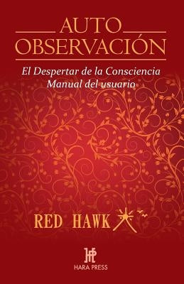 Auto Observación: El Despertar de la Consciencia. Manual del Usuario by Hawk, Red