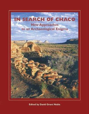In Search of Chaco: New Approaches to an Archaeological Enigma by Noble, David Grant