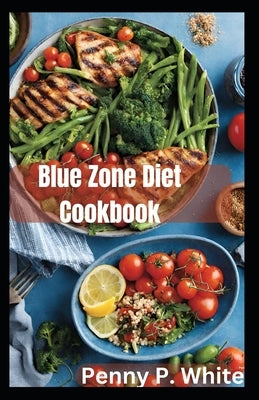 Blue Zone Diet Cookbook: Healthy Recipes for Longevity and Wellness by White, Penny P.