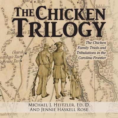 The Chicken Trilogy: The Chicken Family Trials and Tribulations in the Carolina Frontier by Heitzler, Ed D. Michael J.