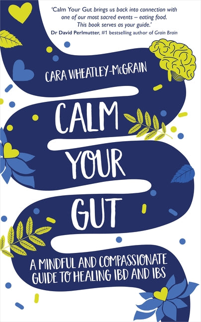 Calm Your Gut: A Mindful and Compassionate Guide to Healing IBD and IBS by Wheatley-McGrain, Cara