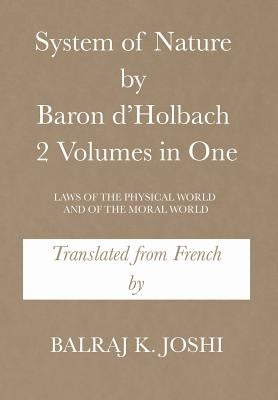 System of Nature by Baron d'Holbach 2 Volumes in One: Laws of the Physical World and of the Moral World by Joshi, Balraj K.