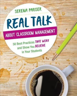 Real Talk about Classroom Management: 50 Best Practices That Work and Show You Believe in Your Students Paperback Corwin Publishers