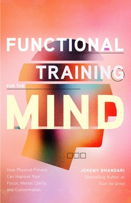 Functional Training for the Mind: How Physical Fitness Can Improve Your Focus, Mental Clarity, and Concentration (Mind Body Connection, Your Body Is Y by Bhandari, Jeremy