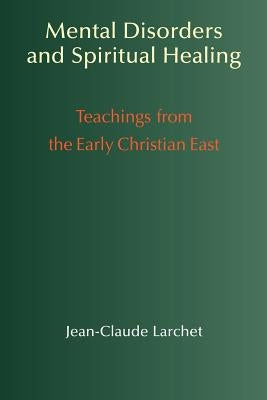 Mental Disorders & Spiritual Healing: Teachings from the Early Christian East by Larchet, Jean-Claude