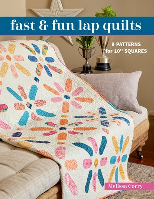 Fast & Fun Lap Quilts: 9 Patterns for 10 Squares by Corry, Melissa