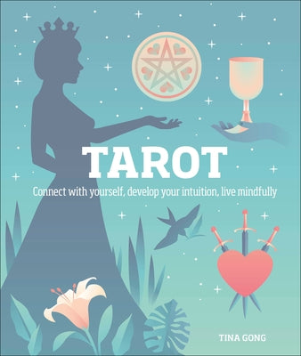 Tarot: Connect with Yourself, Develop Your Intuition, Live Mindfully by Gong, Tina