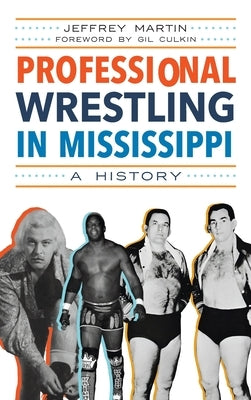Professional Wrestling in Mississippi: A History by Martin, Jeffrey