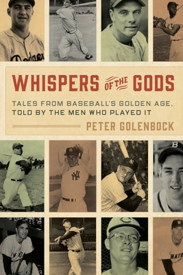 Whispers of the Gods: Tales from Baseball's Golden Age, Told by the Men Who Played It by Golenbock, Peter