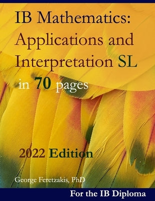 IB Mathematics: Applications and Interpretation SL in 70 pages: 2022 Edition Paperback Independently Published