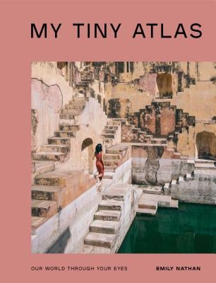 My Tiny Atlas: Our World Through Your Eyes Paperback Ten Speed Press