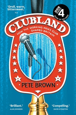 Clubland: How the Working Men's Club Shaped Britain by Brown, Pete