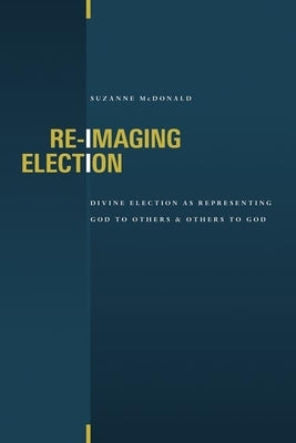 Re-Imaging Election: Divine Election as Representing God to Others and Others to God Paperback William B. Eerdmans Publishing Company