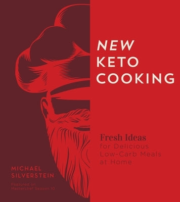 New Keto Cooking: Fresh Ideas for Delicious Low-Carb Meals at Home by Silverstein, Michael