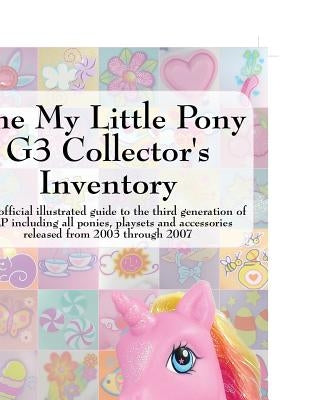 The My Little Pony G3 Collector's Inventory: An Unofficial Illustrated Guide to the Third Generation of Mlp Including All Ponies, Playsets and Accesso Paperback Priced Nostalgia Press