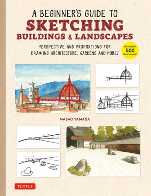 A Beginner's Guide to Sketching Buildings & Landscapes: Perspective and Proportions for Drawing Architecture, Gardens and More! (with Over 500 Illustr by Yamada, Masao