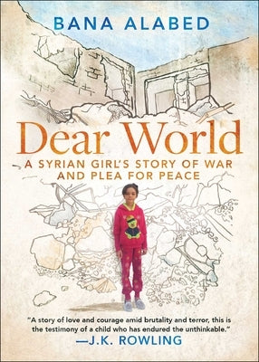 Dear World: A Syrian Girl's Story of War and Plea for Peace by Alabed, Bana