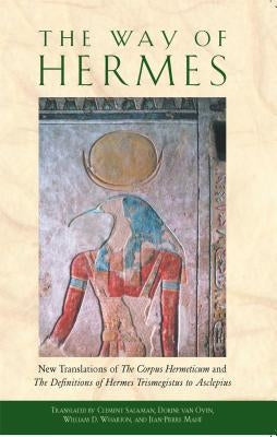 The Way of Hermes: New Translations of the Corpus Hermeticum and the Definitions of Hermes Trismegistus to Asclepius by Salaman, Clement