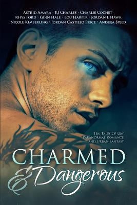 Charmed and Dangerous: Ten Tales of Gay Paranormal Romance and Urban Fantasy by Price, Jordan Castillo