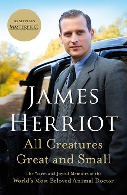 All Creatures Great and Small: The Warm and Joyful Memoirs of the World's Most Beloved Animal Doctor by Herriot, James