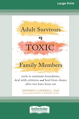 Adult Survivors of Toxic Family Members: Tools to Maintain Boundaries, Deal with Criticism, and Heal from Shame After Ties Have Been Cut [Large Print by Campbell, Sherrie