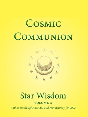 Cosmic Communion: Star Wisdom, Vol 4: With Monthly Ephemerides and Commentary for 2022 by Park, Joel Matthew