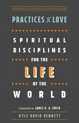 Practices of Love: Spiritual Disciplines for the Life of the World Paperback Brazos Press