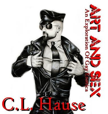 Art And Sex - An Exploration Of Gay Erotica by Hause, C. L.