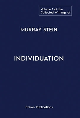 The Collected Writings of Murray Stein: Volume 1: Individuation by Stein, Murray