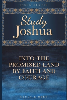 Study Joshua: Into the Promised Land By Faith and Courage Paperback Independently Published